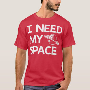 I Need My Spacefunny saying sarcastic science humo T-Shirt