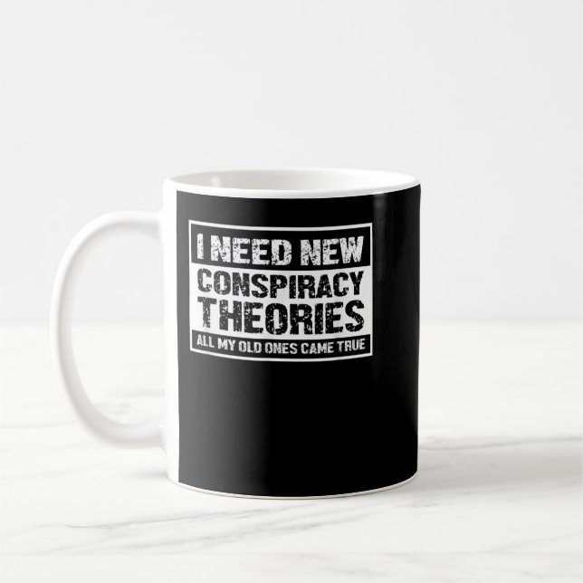 I Need New Conspiracy Theories All My Old Ones Cam Coffee Mug (Left)