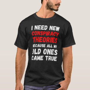 I Need New Conspiracy Theories Funny Conservative  T-Shirt