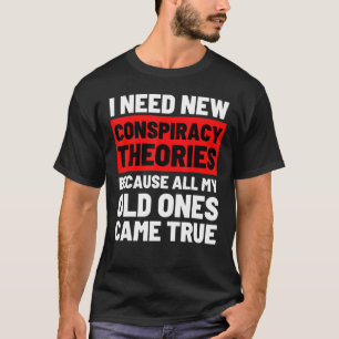 I Need New Conspiracy Theories Funny Conservative  T-Shirt