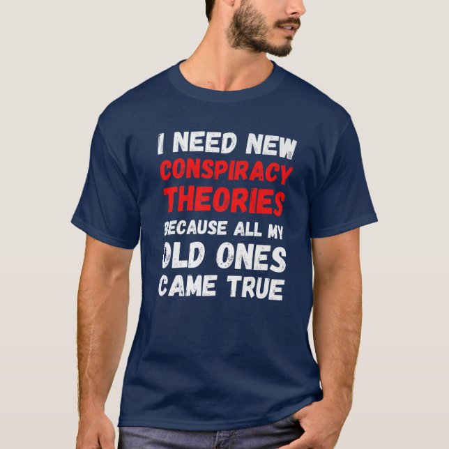 I Need New Conspiracy Theories Funny Conservative T-Shirt (Front)
