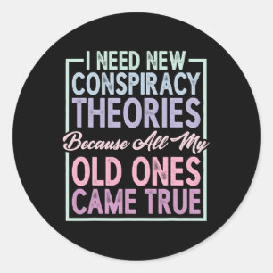 I Need New Consracy Theories -----  Classic Round Sticker