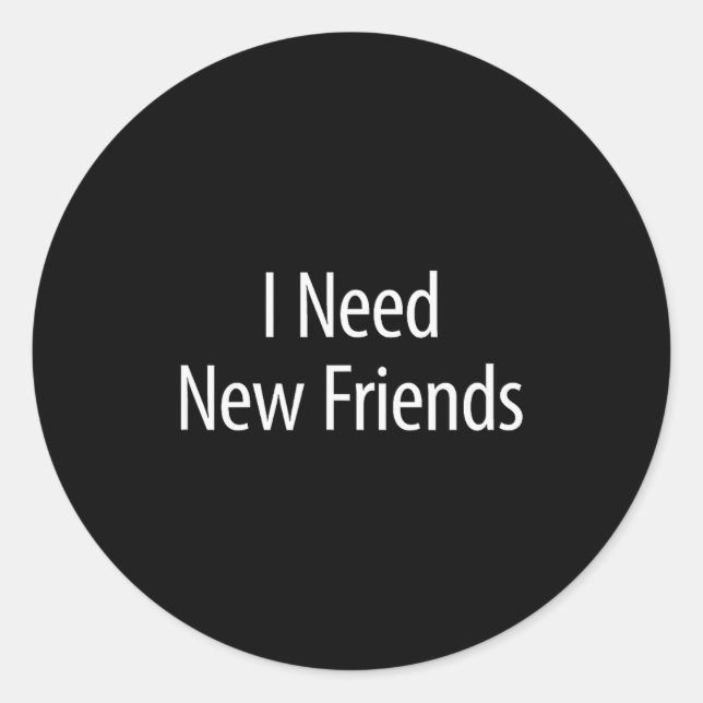 I Need New Friends - Black Cotton Lyester Blend Cl Classic Round Sticker (Front)