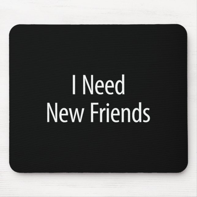 I Need New Friends - Black Cotton Lyester Blend Cl Mouse Mat (Front)