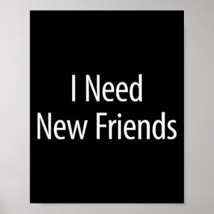 I Need New Friends - Black Cotton Lyester Blend Cl Poster