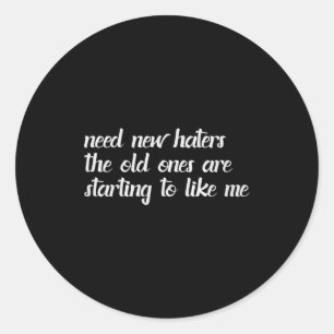 I Need New Haters The Old Ones Are Starting To Lik Classic Round Sticker