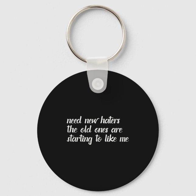 I Need New Haters The Old Ones Are Starting To Lik Key Ring (Front)