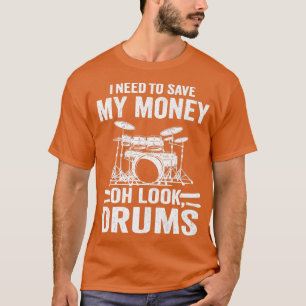 I Need o Save My Money Oh Look Drums Jokes Funny D T-Shirt