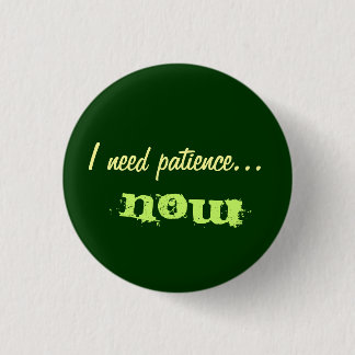 I need patience 3 cm round badge