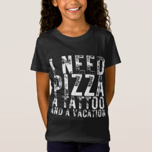 I Need Pizza a Tattoo and a Vacation Pizza Lovers T-Shirt