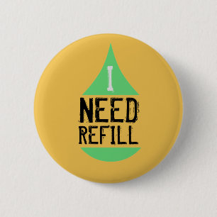 I Need Refill Green on any Colour 6 Cm Round Badge
