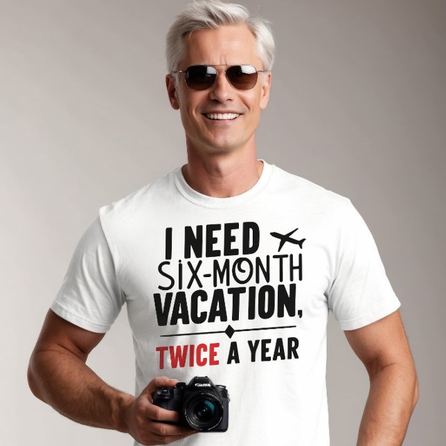 I Need Six Month Vacation, TWICE a Year T-Shirt (Creator Uploaded)