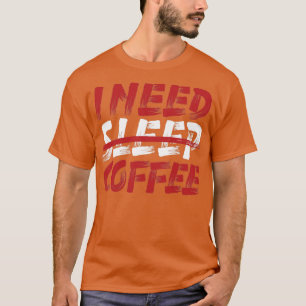 I need sleep coffee T-Shirt