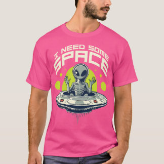 I Need Some More Space Alien T-Shirt