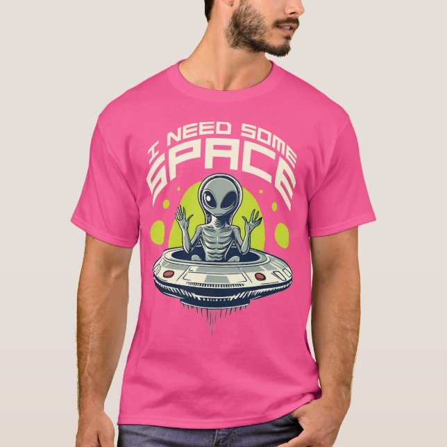 I Need Some More Space Alien T-Shirt (Front)
