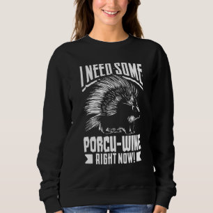 I Need Some Porcu Wine Right Now Hedgehogs And P Sweatshirt