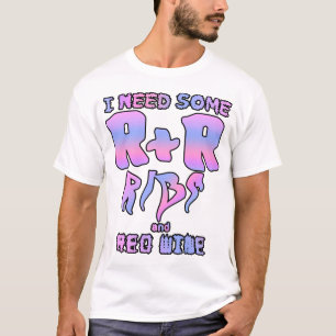I need some R&R - Ribs and red wine! T-Shirt