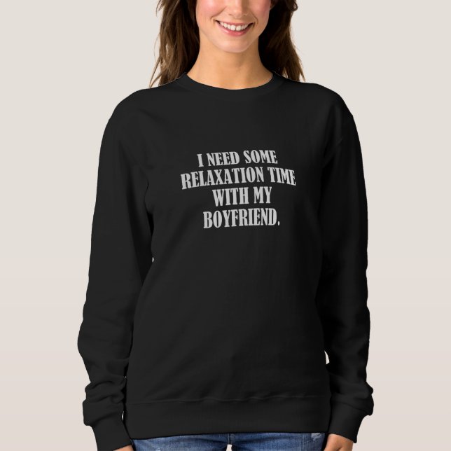I need some relaxation time with my boyfriend sweatshirt (Front)