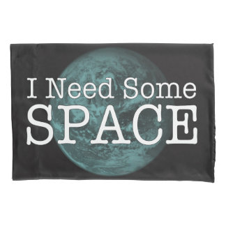 I Need Some Space Pillow Case