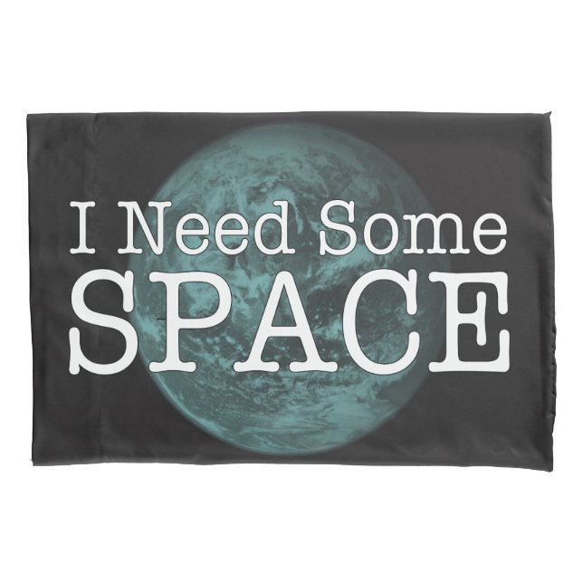I Need Some Space Pillow Case (Front)
