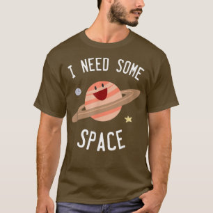 I Need Some Space Planet Star Moon Universe Funny T-Shirt