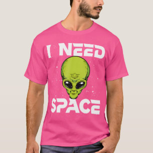 I Need Space Funny Alien Ufo Space Enthusiast Astr T-Shirt