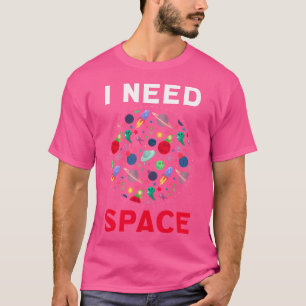 I Need Space Planets Moon Astronomy Cosmos Galaxy T-Shirt