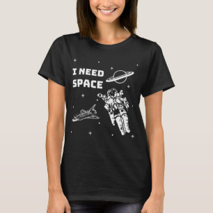 I Need Space Space Geek T-Shirt