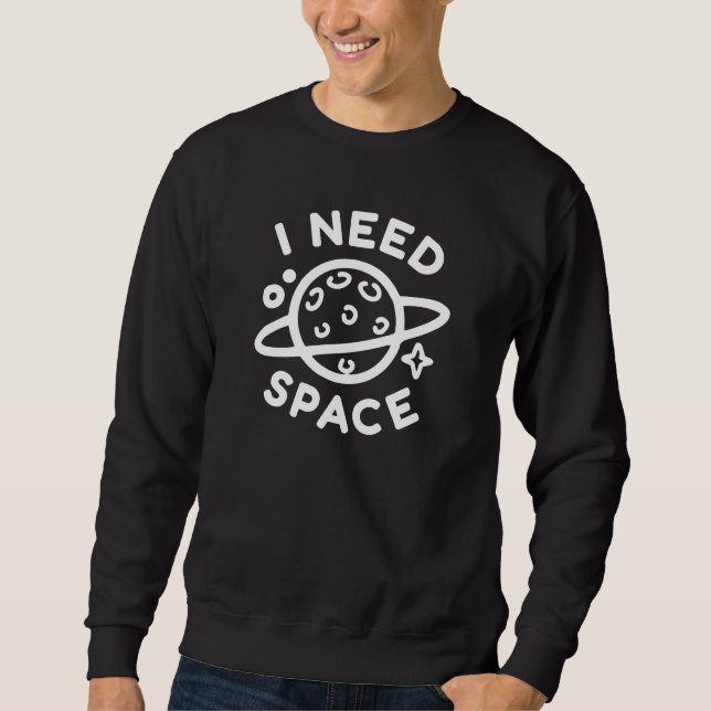 I Need Space Sweatshirt (Front)