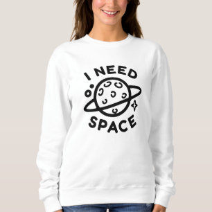 I Need Space Sweatshirt