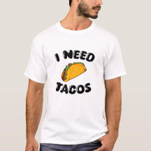 I Need Tacos – Fun Foodie - tacos lovers T-Shirt 
