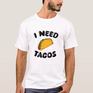 I Need Tacos – Fun Foodie - tacos lovers T-Shirt