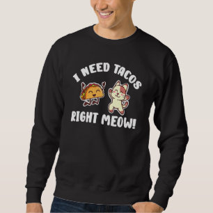 I Need Tacos Right Meow Kitten Taco Eater Cat Sweatshirt