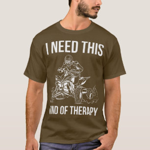 I Need This Kind Of Therapy Quad Bike Rider  687 T-Shirt
