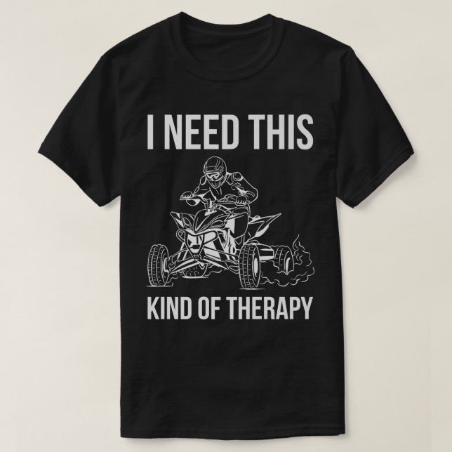 I Need This Kind Of Therapy Quad Bike Rider   T-Shirt (Design Front)