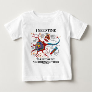 I Need Time To Restore My Neurotransmitters Baby T-Shirt