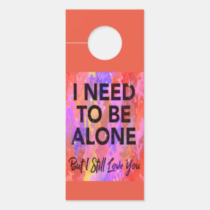 I Need to Be Alone but I still Love You Door Hanger