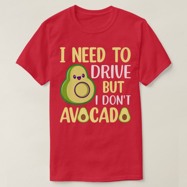 I Need To Drive But I Don't Avocado  T-Shirt (Design Front)