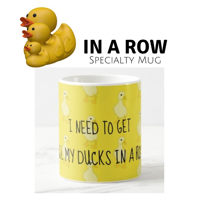 I Need To Get All My Ducks In A Row Yellow   Coffee Mug (Creator Uploaded)