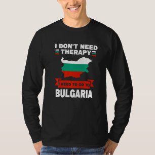 I Need To Go To Bulgaria Bulgarian T-Shirt