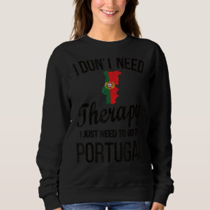 I Need To Go To Portugal Portuguese Flag Portugues Sweatshirt