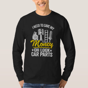 I Need To Save My Money Oh Look Car Parts Car Guy T-Shirt