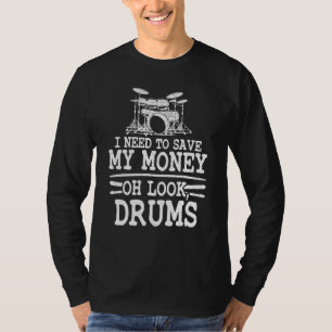 I Need To Save My Money Oh Look Drums Jokes Drumm T-Shirt
