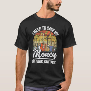 I Need To Save My Money Oh Look Guitars Joke Guit T-Shirt