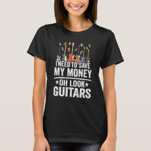 I Need To Save My Money Oh Look Guitars Joke Guit T-Shirt