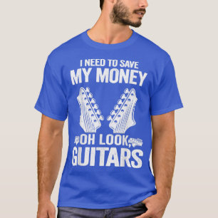 I Need To Save My Money Oh Look, Guitars Lovers Jo T-Shirt