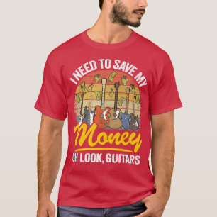 I Need To Save My Money Oh Look, Guitars Lovers Jo T-Shirt