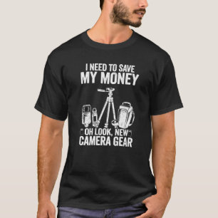 I Need To Save My Money Oh Look New Camera Gear Ph T-Shirt