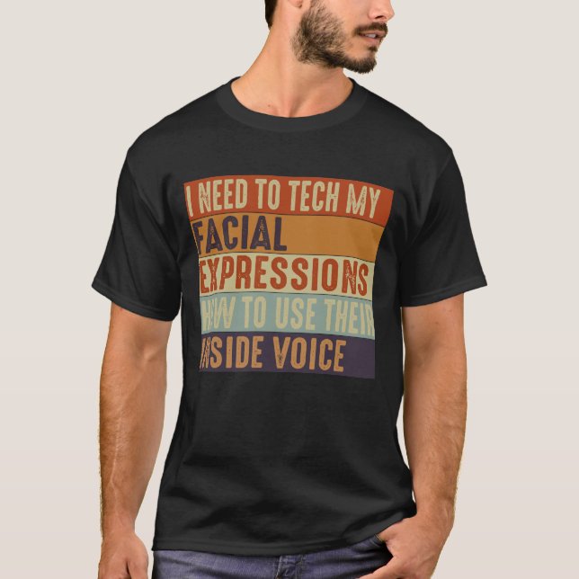 I Need To Teach My Facial Expressions T-Shirt (Front)