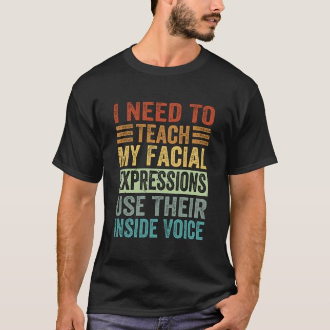 I Need To Teach My Facial Expressions Use Their In T-Shirt (Front)